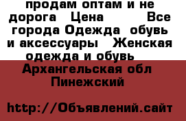 продам оптам и не дорога › Цена ­ 150 - Все города Одежда, обувь и аксессуары » Женская одежда и обувь   . Архангельская обл.,Пинежский 